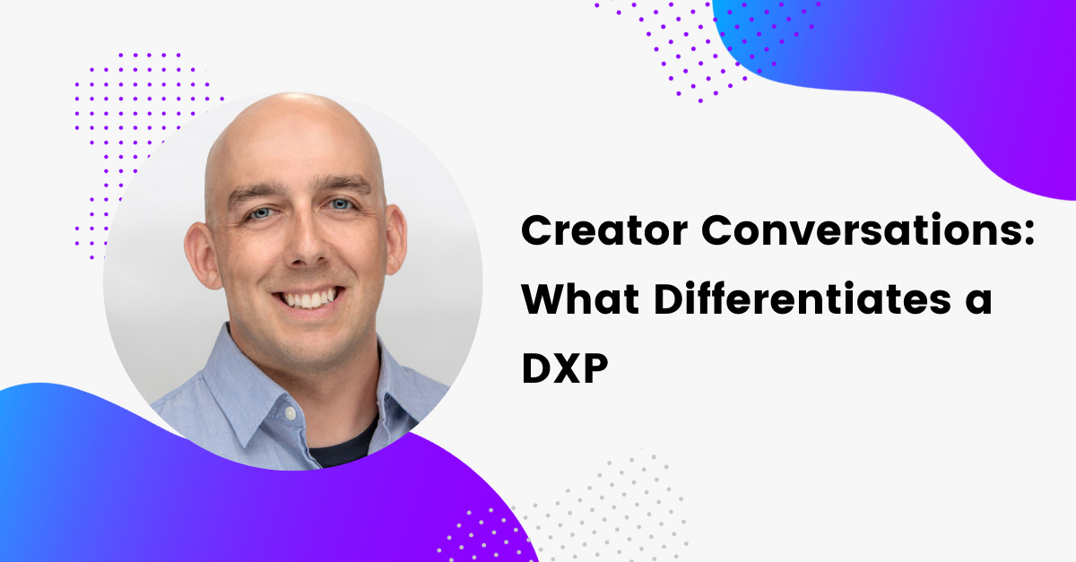 Creator Conversations: What Differentiates a DXP