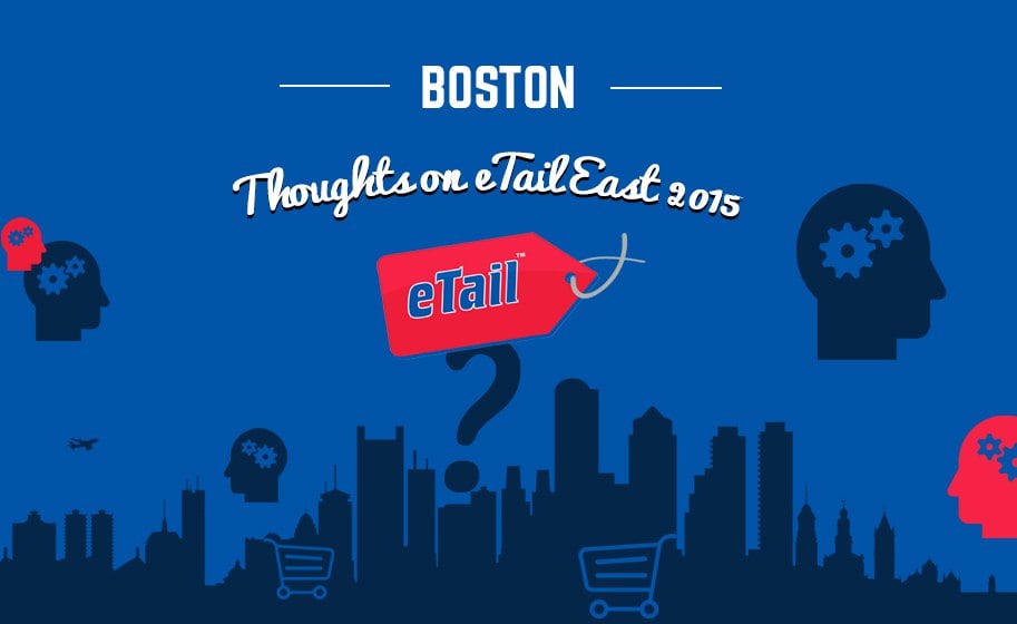 Conference Recap & Lessons Learned: eTail East 2015 in Boston, MA