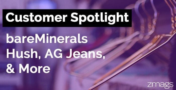 Customer Spotlight: bareMinerals, Hush, AG Jeans, and More