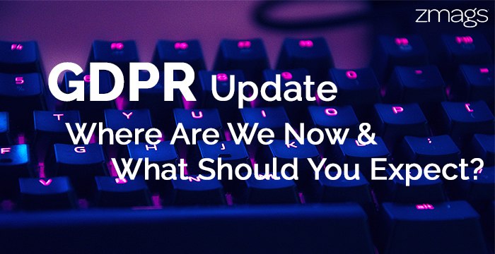 GDPR Update: Where Are We Now & What Should You Expect?