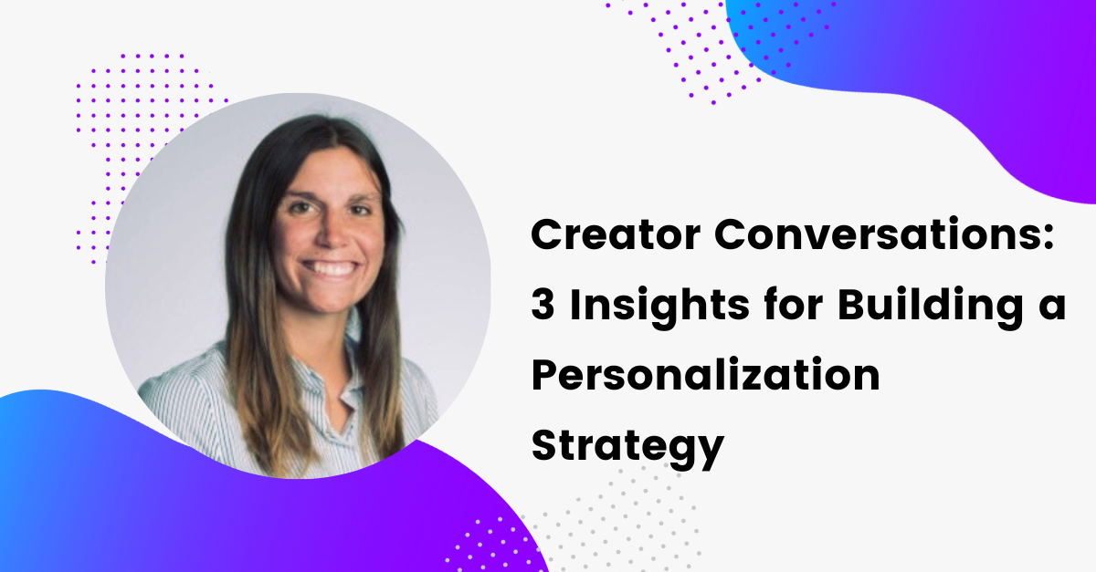 Creator Conversations: 3 Tips for Building a Personalization Strategy